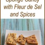 Sponge Candy with Fleur de Sel and SPices (also known as Seafoam Candy and Honeycomb Candy)